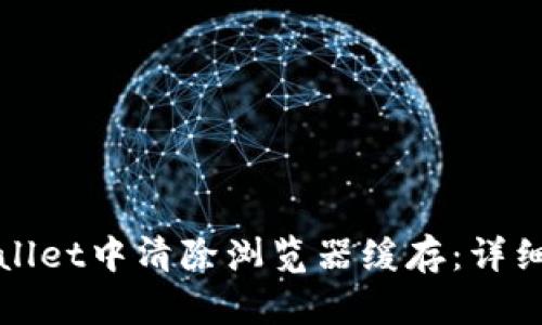 如何在tpWallet中清除浏览器缓存：详细步骤与技巧
