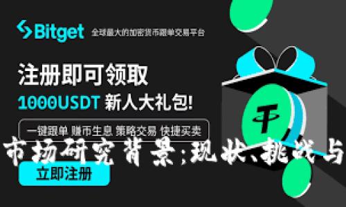 全球加密货币市场研究背景：现状、挑战与未来发展趋势