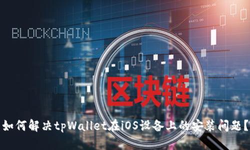 如何解决tpWallet在iOS设备上的安装问题？