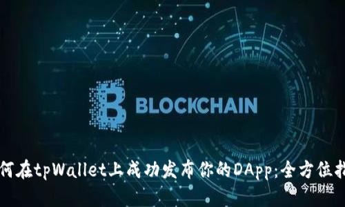 如何在tpWallet上成功发布你的DApp：全方位指南