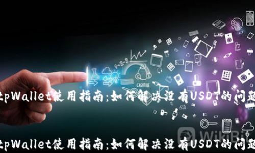 
tpWallet使用指南：如何解决没有USDT的问题


tpWallet使用指南：如何解决没有USDT的问题