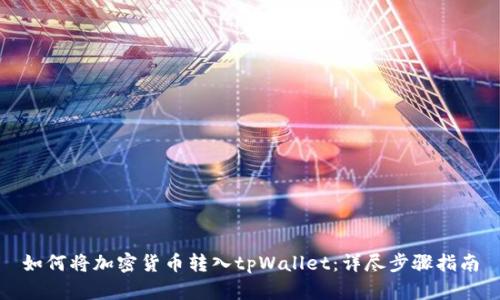 如何将加密货币转入tpWallet：详尽步骤指南