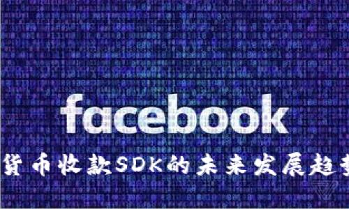 2024年加密货币收款SDK的未来发展趋势与商业机会