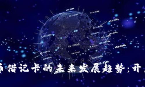 香港加密货币借记卡的未来发展趋势：开启金融新纪元