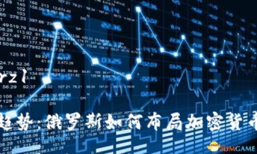 rz1/rz1

未来趋势：俄罗斯如何布局加密货币产业