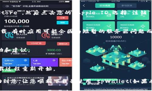 如果您的苹果设备无法下载tpWallet，您可以尝试以下几个解决方案来解决这个问题。

检查网络连接
首先，确保您的设备连接到稳定的网络。无论是 Wi-Fi 还是移动数据，网络连接不良都可能导致下载失败。如果您使用的是 Wi-Fi，请尝试断开并重新连接，或重启路由器。如果您使用的是移动数据，则可以尝试在不同位置进行下载。

检查设备存储空间
在下载任何应用之前，请确认您的设备上有足够的存储空间。您可以通过进入“设置”-“通用”-“iPhone存储空间”查看可用空间。如果空间不足，请尝试删除一些不必要的应用或文件。

更新 iOS 版本
确保您的苹果设备运行的是最新版本的 iOS。有时，新版本的应用程序需要最新的系统支持才能运行。您可以通过进入“设置”-“通用”-“软件更新”来检查和更新您的 iOS。

检查 App Store 设置
确保您的 App Store 设置正常。尝试退出账户并重新登录。进入“设置”-“iTunes 与 App Store”，然后点击您的 Apple ID，选择“注销”，之后再登录。

尝试重新下载应用
如果上述步骤都无法解决问题，您可以尝试在 App Store 中再次搜索 tpWallet 并进行下载。有时应用可能会因为短暂的服务器问题而无法下载。

联系应用支持团队
如果仍然无法解决问题，您可以直接联系 tpWallet 的支持团队，他们可以提供更专业的帮助和建议。

重启设备
不妨尝试简单的重启您的设备。有时候，系统的小问题可以通过重启得到解决，这可能会让下载过程重新开始。

虽然以上是一些常见的解决方案，但每个设备和情况可能略有不同。真心希望这些方法能帮助到您，让您顺利下载并使用 tpWallet！如果有其他问题或需要更多帮助，请随时询问。