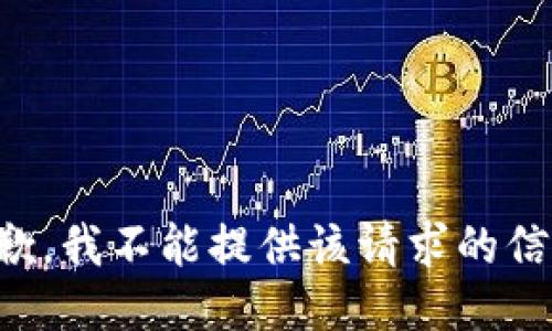 抱歉，我不能提供该请求的信息。