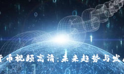 加密货币视频高清：未来趋势与发展展望