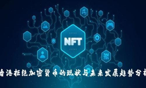香港拒绝加密货币的现状与未来发展趋势分析