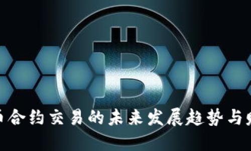 加密货币合约交易的未来发展趋势与赚钱机会