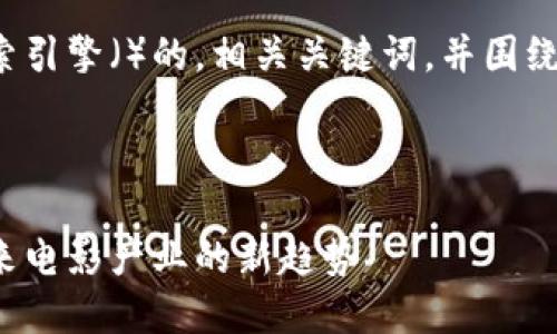 在这里，我将提供一个适合搜索引擎（）的，相关关键词，并围绕该主题撰写内容，请稍等片刻。



加密货币主题电影的崛起：未来电影产业的新趋势