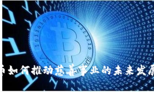 加密货币如何推动慈善事业的未来发展与趋势