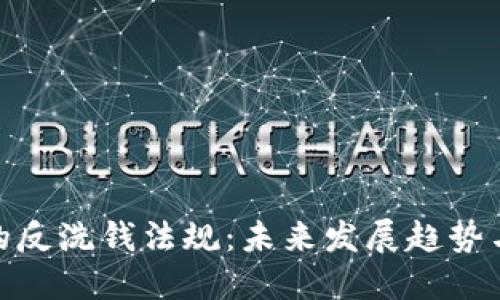 加密货币的反洗钱法规：未来发展趋势与市场影响