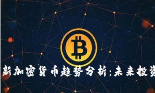 2024年国外新加密货币趋势分析：未来投资的明智之选