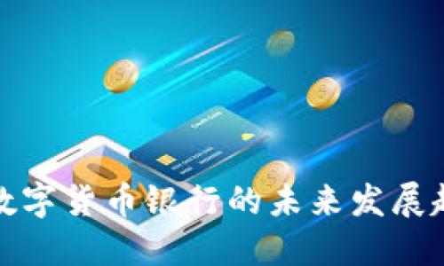 香港加密数字货币银行的未来发展趋势与机遇