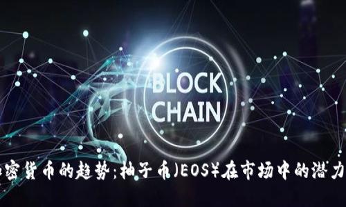未来加密货币的趋势：柚子币（EOS）在市场中的潜力与发展