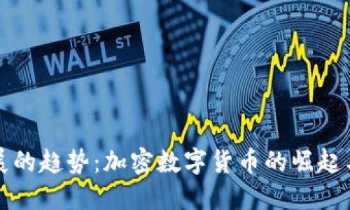 未来数字货币发展的趋势：加密数字货币的崛起与传统货币的融合