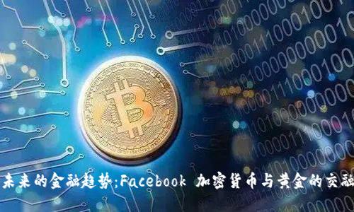 未来的金融趋势：Facebook 加密货币与黄金的交融