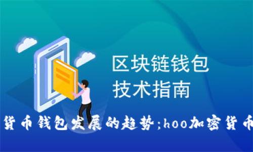 未来加密货币钱包发展的趋势：hoo加密货币钱包解析