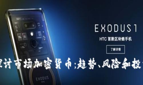 深入探讨市场加密货币：趋势、风险和投资策略