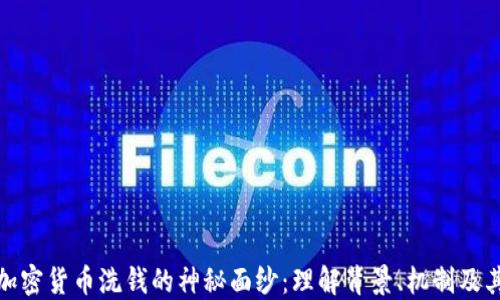 
揭开加密货币洗钱的神秘面纱：理解背景、机制及其影响