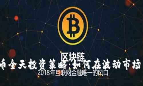 加密货币全天投资策略：如何在波动市场中获利？