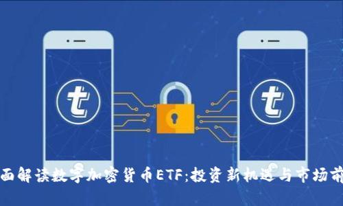 全面解读数字加密货币ETF：投资新机遇与市场前景