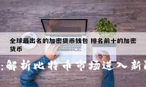 加密货币BTC反扑：解析比特币市场进入新阶段的原因与趋势