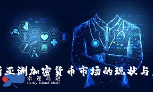 全面解析亚洲加密货币市场的现状与未来发展