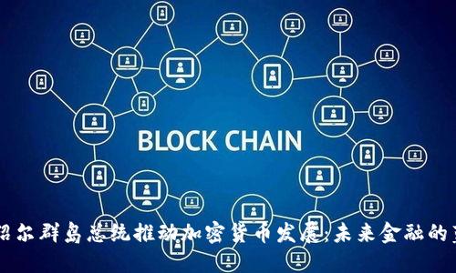 马绍尔群岛总统推动加密货币发展：未来金融的蓝图