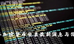 2023年加密货币交易最新消息与价格分析