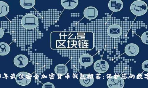 2023年最佳安全加密货币钱包推荐：保护您的数字资产