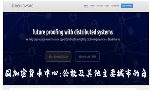 英国加密货币中心：伦敦及其他主要城市的角色