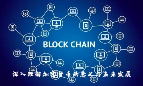 深入理解加密货币的意义与未来发展