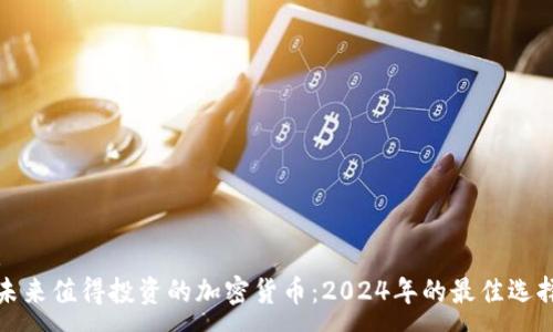 :
未来值得投资的加密货币：2024年的最佳选择