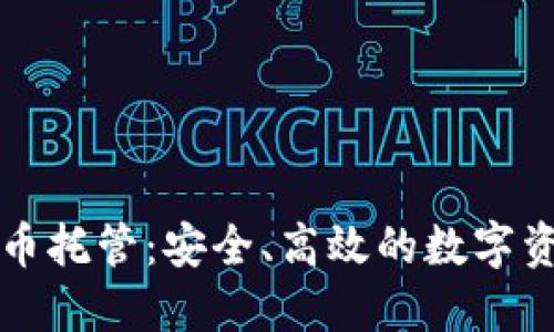 美国加密货币托管：安全、高效的数字资产管理方案