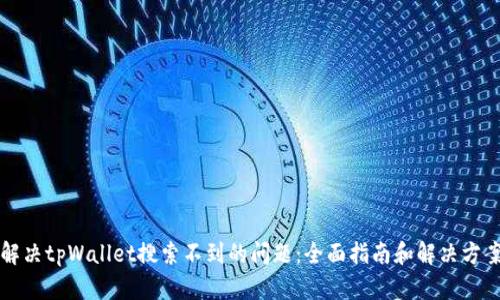 解决tpWallet搜索不到的问题：全面指南和解决方案