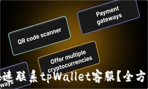  
如何快速联系tpWallet客服？全方位指导