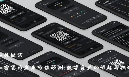 和关键词

加密货币未来市值预测：数字资产的崛起与挑战