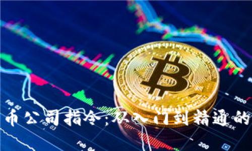 : 加密货币公司指令：从入门到精通的全面指南