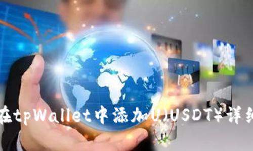 如何在tpWallet中添加U（USDT）详细指南