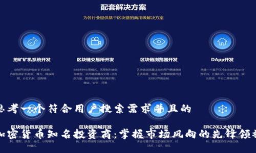 思考一个符合用户搜索需求并且的

加密货币知名投资商：掌握市场风向的先锋领袖