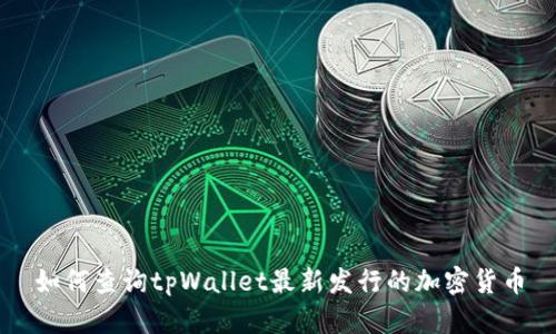 如何查询tpWallet最新发行的加密货币