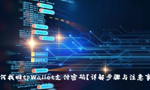 如何找回tpWallet支付密码？详解步骤与注意事项