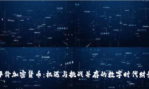 全面评价加密货币：机遇与挑战并存的数字时代财务工具